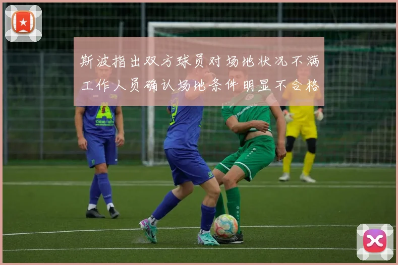 斯波指出双方球员对场地状况不满工作人员确认场地条件明显不合格