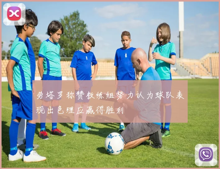 劳塔罗称赞教练组努力认为球队表现出色理应赢得胜利